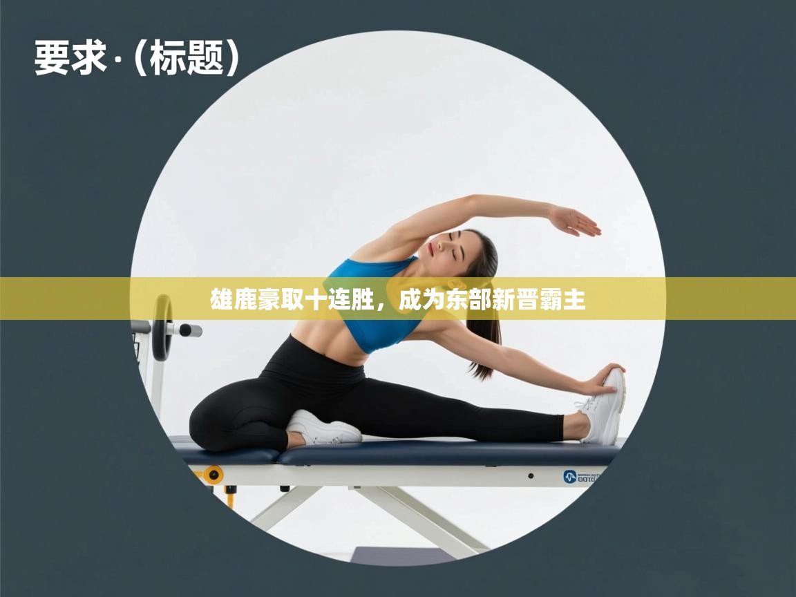 开云体育登录入口-雄鹿豪取十连胜，成为东部新晋霸主  第2张