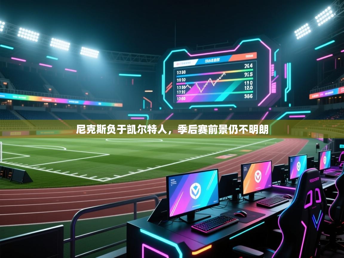 云开体育app登录入口-尼克斯负于凯尔特人,季后赛前景仍不明朗 第3张