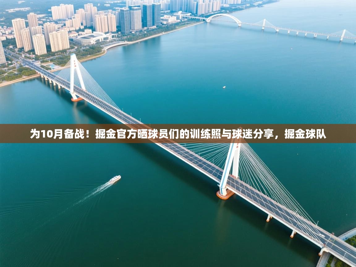 开云APP-为10月备战！掘金官方晒球员们的训练照与球迷分享，掘金球队  第1张