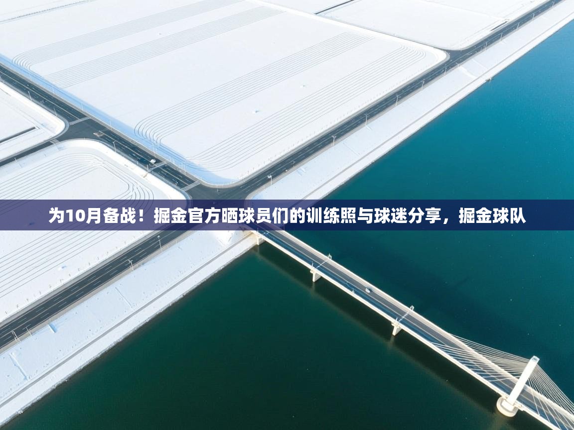 开云APP-为10月备战！掘金官方晒球员们的训练照与球迷分享，掘金球队  第4张