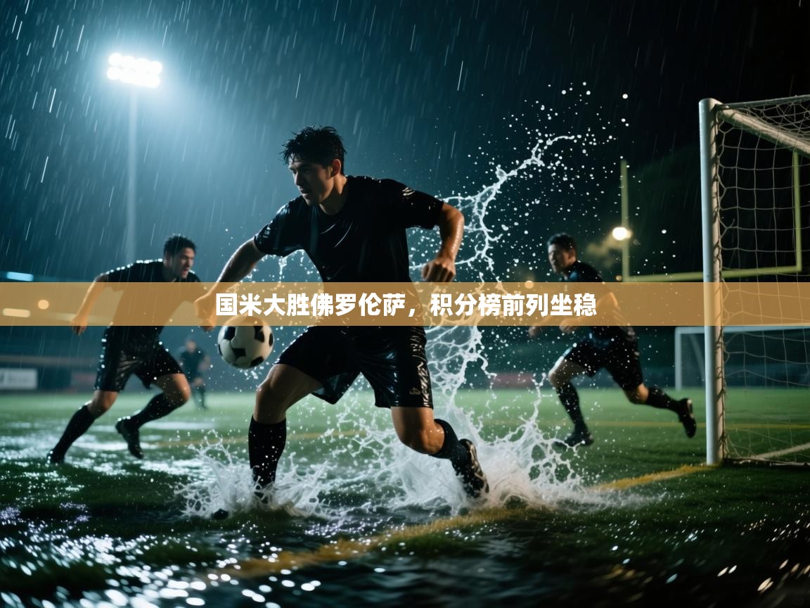 开云体育app登录入口-国米大胜佛罗伦萨,积分榜前列坐稳 第2张