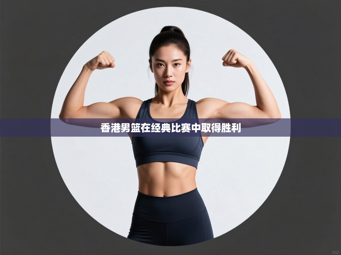 开云体育入口下载-香港男篮在经典比赛中取得胜利  第2张