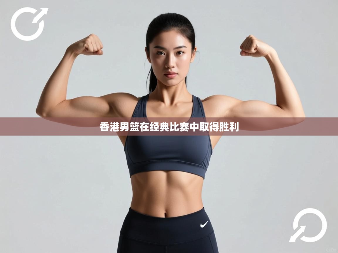 开云体育入口下载-香港男篮在经典比赛中取得胜利  第4张