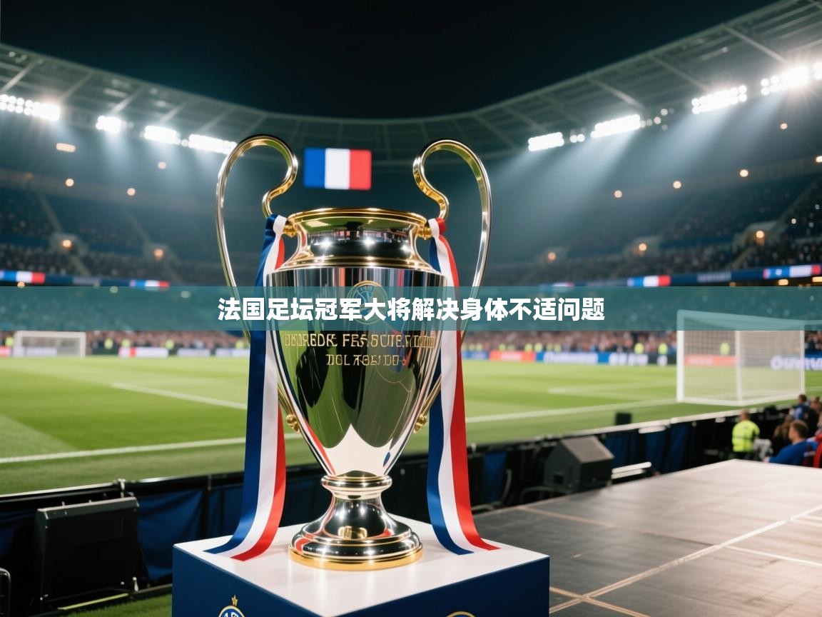 开云体育实名认证入口-法国足坛冠军大将解决身体不适问题  第4张