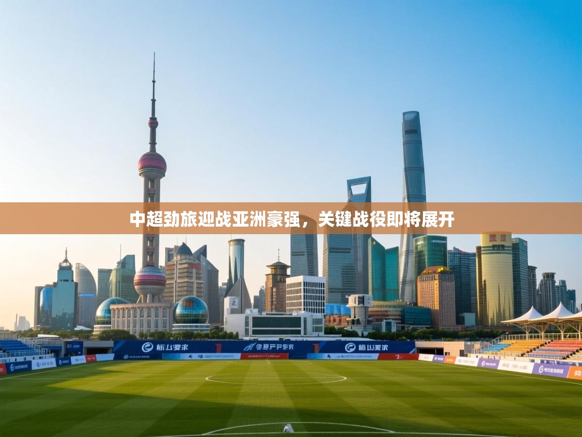开云体育赛事比分直播-中超劲旅迎战亚洲豪强,关键战役即将展开 第4张