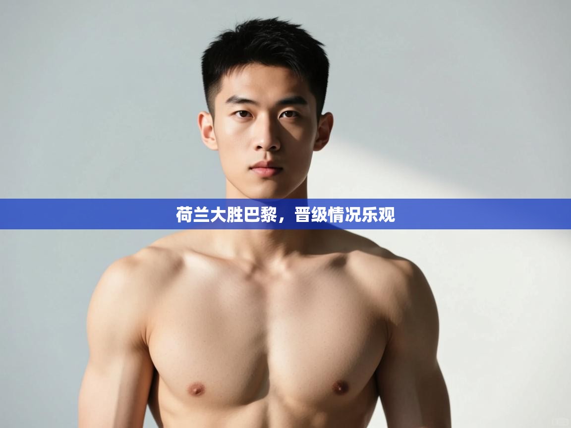 开云体育直播平台-荷兰大胜巴黎,晋级情况乐观 第4张